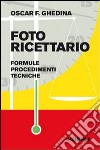 Fotoricettario. Formule. Procedimenti. Tecniche libro di Ghedina Oscar F.