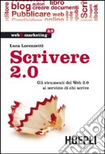 Scrivere 2.0. Gli strumenti del Web 2.0 al servizio di chi scrive libro