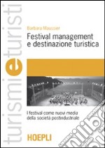 Festival management e destinazione turistica. I festival come nuovi media della società postindustriale libro