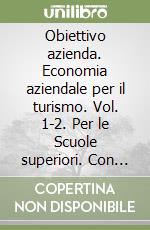 Obiettivo azienda. Economia aziendale per il turismo. Vol. 1-2. Per le Scuole superiori. Con espansione online libro