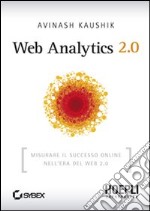 Web Analytics 2.0. Misurare il successo online nell'era del web 2.0 libro