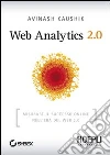Web Analytics 2.0. Misurare il successo online nell'era del web 2.0 libro