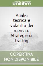 Analisi tecnica e volatilità dei mercati. Strategie di trading libro