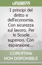 I principi del diritto e dell'economia. Con sicurezza sul lavoro. Per le Scuole superiori. Con espansione online libro