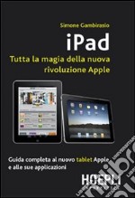 Ipad. Tutta la magia della nuova rivoluzione Apple libro