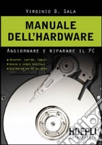 Manuale dell'hardwar. Aggiornare e riparare il pc libro