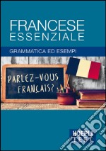 Francese essenziale. Grammatica ed esempi libro