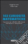 103 curiosità matematiche. Teoria dei numeri, delle cifre e delle relazioni nella matematica contemporanea libro