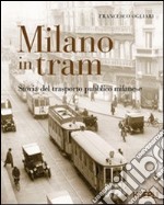 Milano in tram. Storia del trasporto pubblico milanese. Ediz. illustrata libro