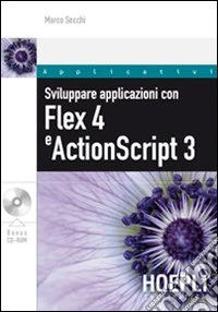 Sviluppare applicazioni con Flex 4 e ActionScript 3. Con CD-ROM