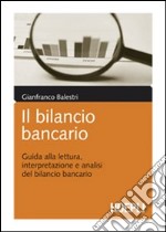 Il bilancio bancario. Guida alla lettura, interpretazione e analisi del bilancio bancario libro