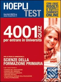 Hoepli test. 4001 quiz per entrare in università. Per le prove di ammissione a Scienze della formazione primaria libro
