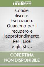 Cotidie discere. Eserciziario. Quaderno per il recupero e l'approfondimento. Per i Licei e gli Ist. Magistrali. Con CD-ROM. Con espansione online libro