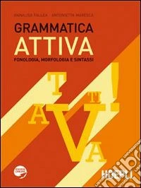 Grammatica attiva. Fonologia, morfologia e sintassi. Per le Scuole libro