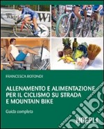 Allenamento e alimentazione per il ciclismo su strada e la mountain bike. Guda completa