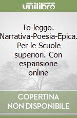 Io leggo. Narrativa-Poesia-Epica. Per le Scuole superiori. Con espansione online libro