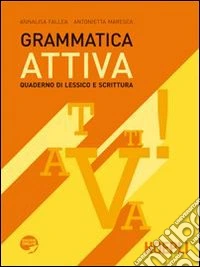 Grammatica attiva. Quaderno di lessico e scrittura. Per le Scuole libro