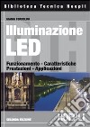Illuminazione con i LED. Funzionamento, caratteristiche, prestazioni, applicazioni libro