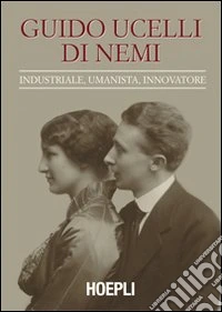 Guido Ucelli di Nemi (1885-1964). Industriale, umanista, innovatore libro
