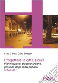 Progettare la città sicura. Pianificazione, disegno urbano, gestione degli spazi pubblici libro