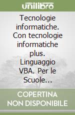 Tecnologie informatiche. Con tecnologie informatiche plus. Linguaggio VBA. Per le Scuole superiori. Con CD-ROM. Con espansione online libro