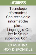 Tecnologie informatiche. Con tecnologie informatiche plus. Linguaggio C 