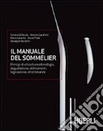 Il Manuale del sommellier. Principi di viticoltura ed enologia, degustazione, abbinamenti, legislazione, altre bevande libro