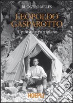 Leopoldo Gasparotto. Alpinista e partigiano libro