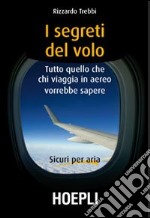 I segreti del volo. Tutto quello che chi viaggia in aereo vorrebbe sapere libro