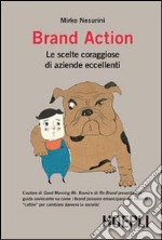 Brand Action. Le scelte coraggiose di imprese eccellenti libro