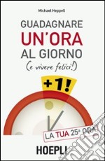 Guadagnare un'ora al giorno (e vivere felici) libro