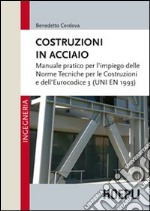 Costruzioni in acciaio. Manuale pratico per l'impiego delle norme tecniche per le costruzioni e dell'Eurocodice 3 (UNI EN 1993) libro