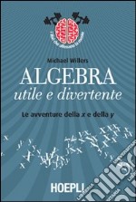 Algebra utile e divertente. Le avventure della x e della y libro