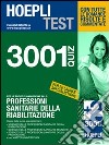 Hoepli Test. 3001 quiz per le prove di ammissione alle: Professioni sanitarie della riabilitazione libro