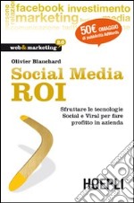 Social Media ROI. Sfruttare le tecnologie Social e Viral per fare profitto in azienda libro