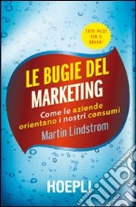 Le bugie del marketing. Come le aziende orientano i nostri consumi libro