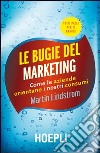 Le bugie del marketing. Come le aziende orientano i nostri consumi libro