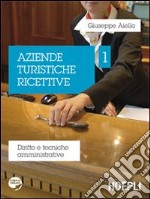 Aziende turistiche ricettive. Diritto e tecniche amministrative. Vol. 1 libro