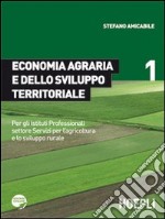 Economia agraria e dello sviluppo territoriale. Per gli Ist. Professionali settore Servizi per l'agricoltura e lo sviluppo rurale libro