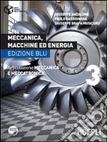 Meccanica, macchine ed energia. Articolazione meccanica e meccatronica. Ediz. blu. Per le Scuole superiori. Vol. 3 libro