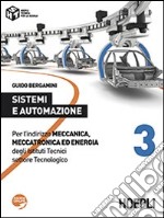 Sistemi e automazione. Per l'indirizzo Meccanica; meccatronica ed energia degli Istituti Tecnici settore Tecnologico. Vol. 3 libro