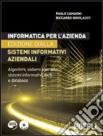 Informatica per l'azienda. Sistemi informativi aziendali. Algoritmi, sistemi operativi, sistemi informativi, web e database. Ediz. gialla. Con CD-ROM