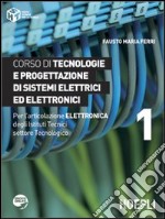 Corso di tecnologie e progettazione di sistemi elettrici ed elettronici. Per l'articolazione elettronica degli Istituti Tecnici settore Tecnologico. Vol. 1 libro