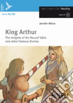 King Arthur. The knights of the round table and other famous stories. Con CD-Audio libro