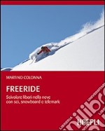 Freeride. Scivolare liberi nella neve con sci, snowboard e telemark libro