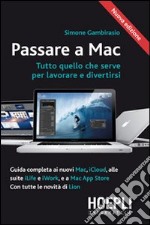 Passare a Mac. Tutto quello che serve per lavorare e divertirsi libro