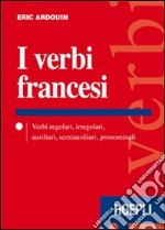 I verbi francesi. Verbi regolari, irregolari, ausiliari, semiausiliari, pronominali libro