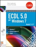 ECDL 5.0 per Windows 7. Moduli 1, 2, 7. Per le Scuole superiori. Con CD-ROM libro