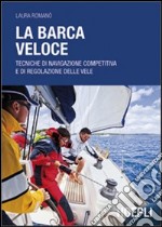 La barca veloce. Tecniche di navigazione competitiva e di regolazione delle vele libro