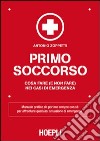 Primo soccorso. Cosa fare (e non fare) nei casi di emergenza libro